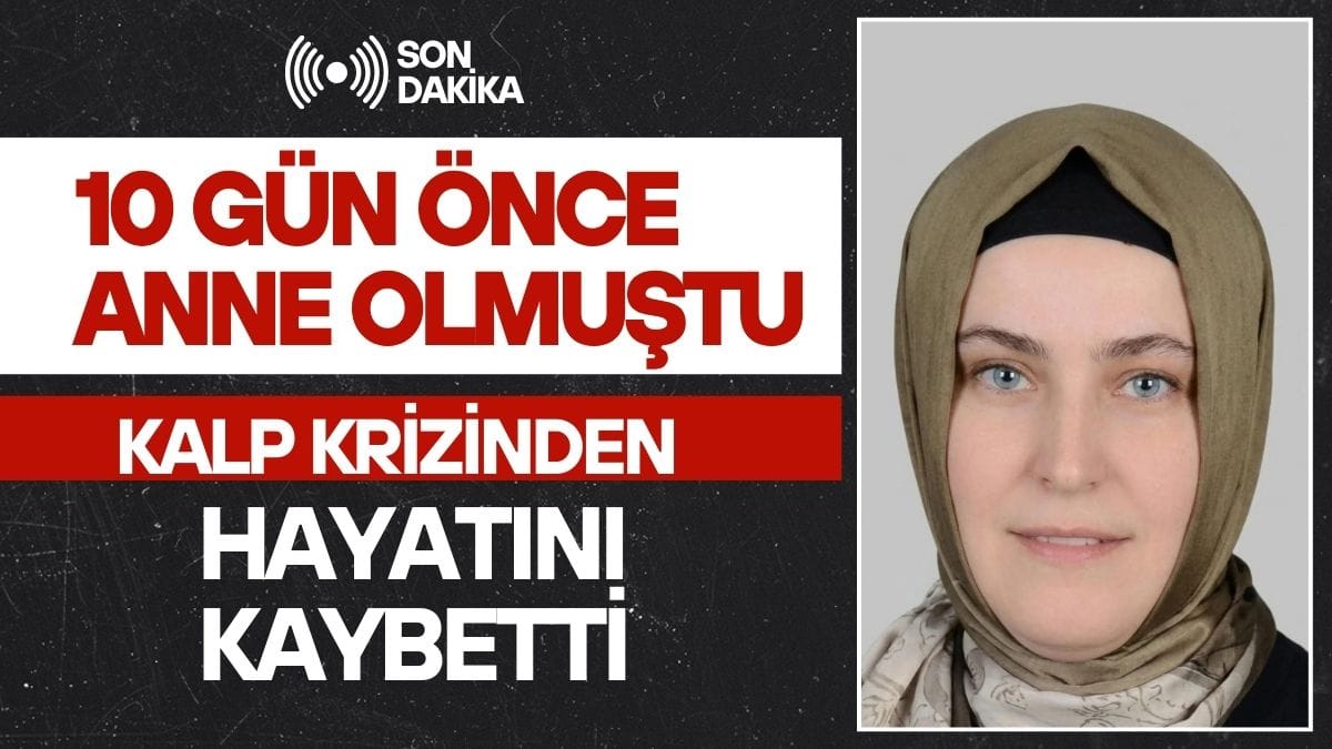 10 Gün Önce Anne Olan Kadın Kalp Krizi Sonucu Hayatını Kaybetti