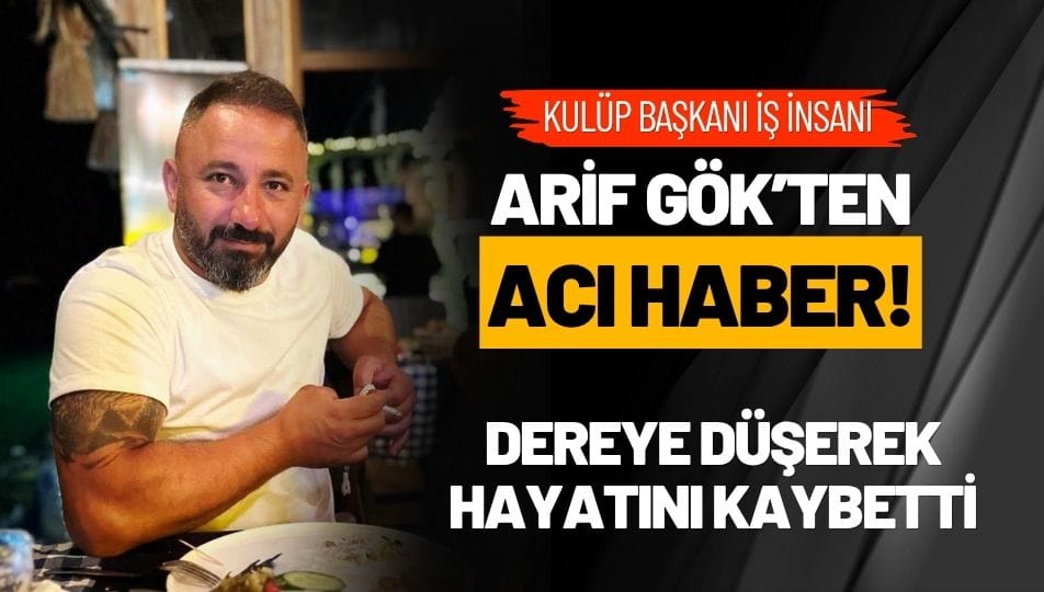 Kulüp Başkanı Arif Gök Dereye Düşerek Hayatını Kaybetti