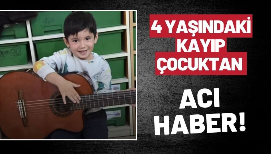 Kayıp Olarak Aranan 4 Yaşındaki Miraç’tan Acı Haber