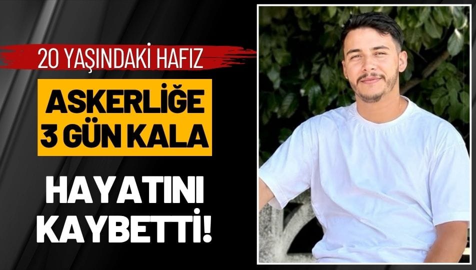 20 Yaşındaki Hafız, Askere Gitmesine 3 Gün Kala Hayatını Kaybetti!