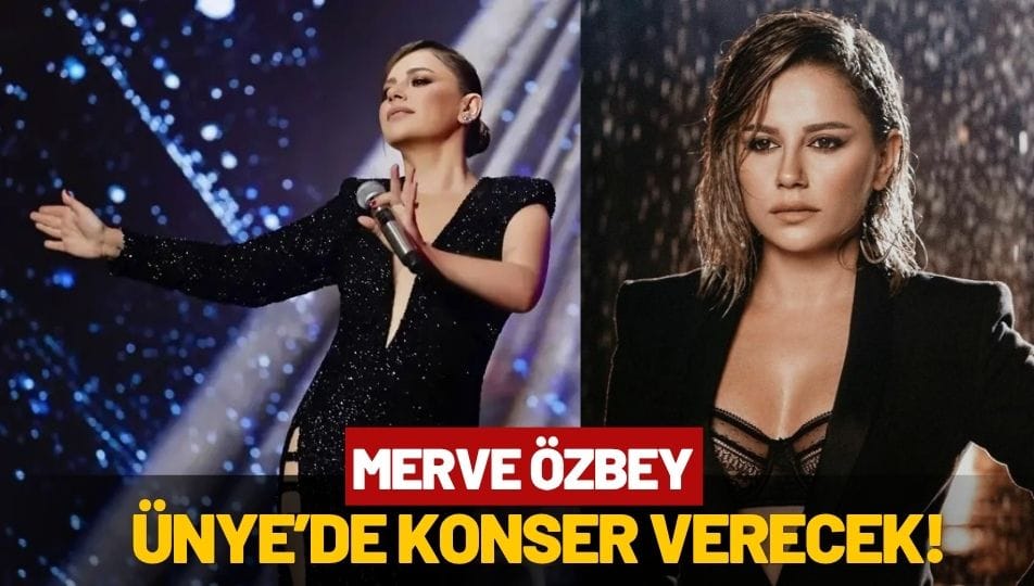 Merve Özbey Ünye’de Konser Verecek! İşte Tarih ve Saat
